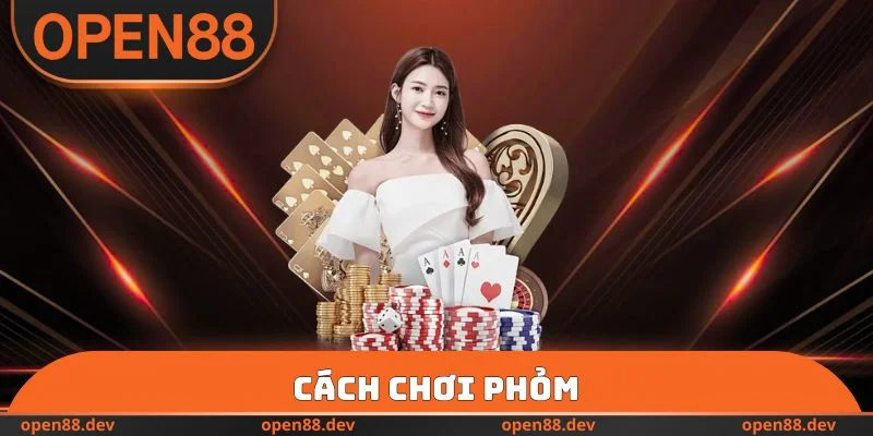 Cách Chơi Phỏm OPEN88 - Dễ Dàng Ăn Bài Của Đối Thủ